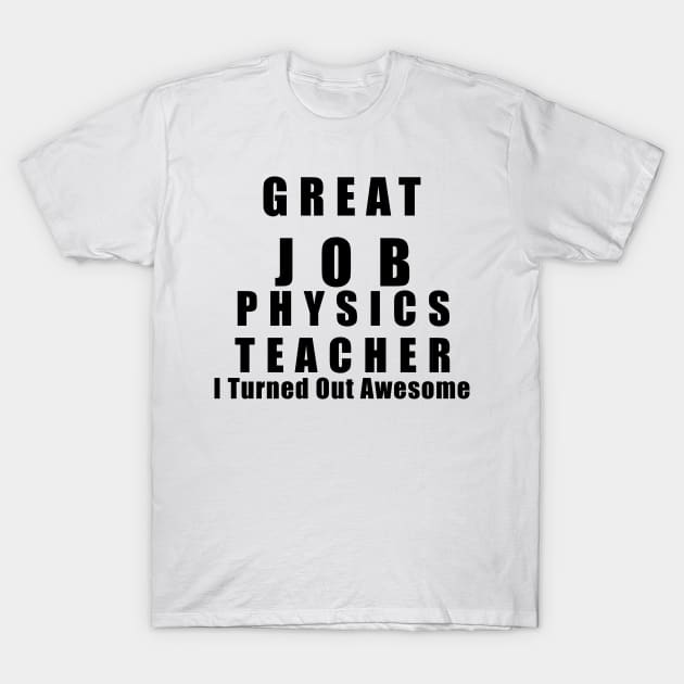 Great Job Physics Teacher Funny T-Shirt by chrizy1688